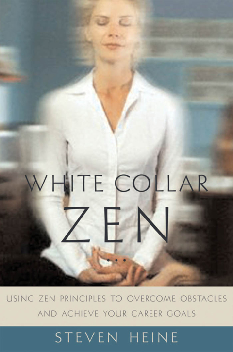 Book White Collar Zen: Using Zen Principles to Overcome Obstacles and Achieve Your Career Goals free