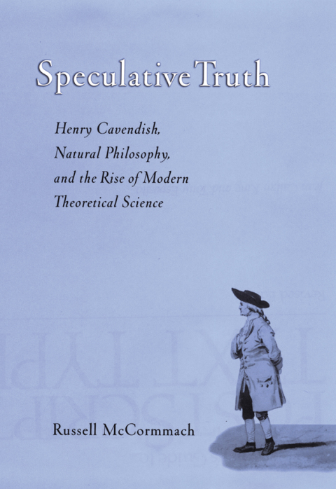 Book Speculative Truth: Henry Cavendish, Natural Philosophy, and the Rise of Modern Theoretical Science free