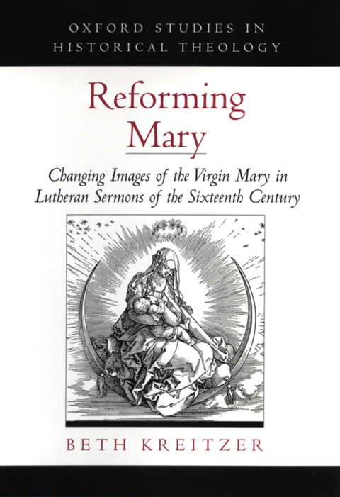 Book Reforming Mary: Changing Images of the Virgin Mary in Lutheran Sermons of the Sixteenth Century (Oxford Studies in Historical Theology) free