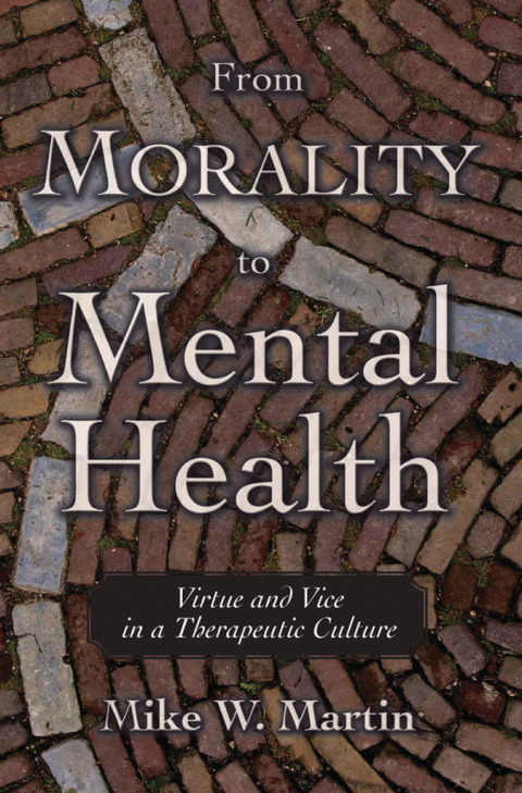 Book From Morality to Mental Health: Virtue and Vice in a Therapeutic Culture (Practical and Professional Ethics) free