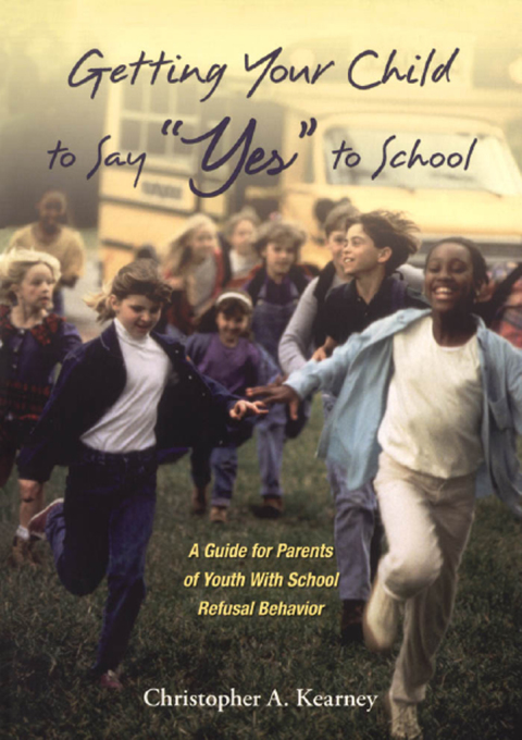 Book Getting Your Child to Say "Yes" to School: A Guide for Parents of Youth with School Refusal Behavior free