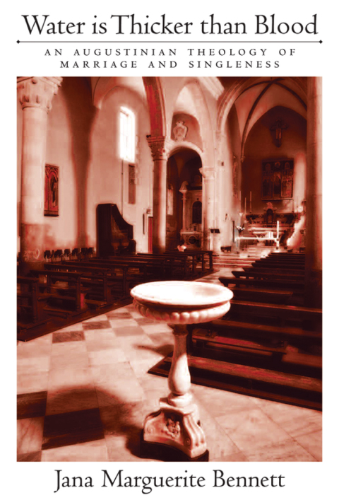 Book Water Is Thicker than Blood: An Augustinian Theology of Marriage and Singlehood free