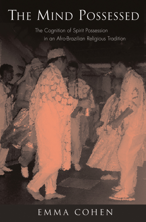 Book The Mind Possessed: The Cognition of Spirit Possession in an Afro-Brazilian Religious Tradition free