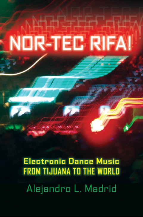 Book Nor-tec Rifa!: Electronic Dance Music from Tijuana to the World (Currents in Latin American and Iberian Music) free