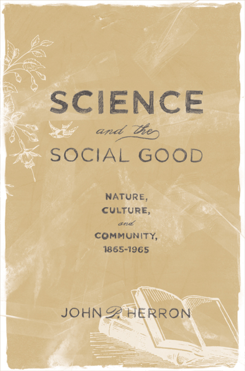 Book Science and the Social Good: Nature, Culture, and Community, 1865-1965 free