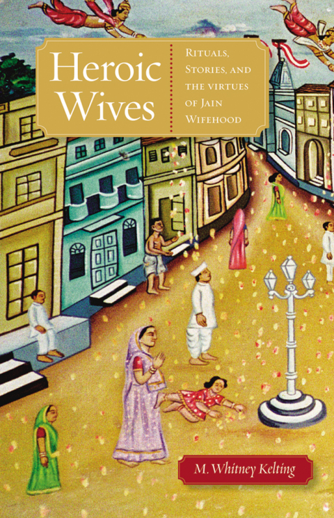 Book Heroic Wives Rituals, Stories and the Virtues of Jain Wifehood: Rituals, Stories, and the Virtues of Jain Wifehood free