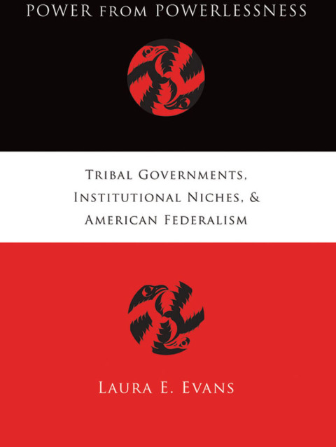 Book Power from Powerlessness: Tribal Governments, Institutional Niches, and American Federalism free