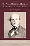 Book The Political Economy of Progress: John Stuart Mill and Modern Radicalism (Oxford Studies in History of Economics) free