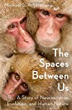 Book The Spaces Between Us: A Story of Neuroscience, Evolution, and Human Nature free