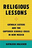 Book Religious Lessons: Catholic Sisters and the Captured Schools Crisis in New Mexico free