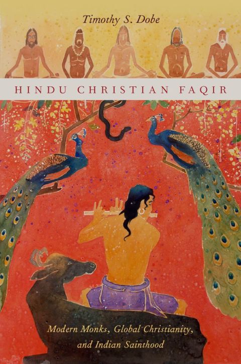 Book Hindu Christian Faqir: Modern Monks, Global Christianity, and Indian Sainthood (AAR Religion, Culture, and History) free
