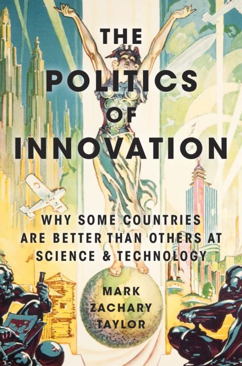 Book The Politics of Innovation: Why Some Countries Are Better Than Others at Science and Technology free