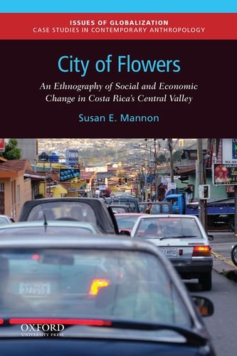 Book City of Flowers: An Ethnography of Social and Economic Change in Costa Rica's Central Valley (Issues of Globalization:Case Studies in Contemporary Anthropology) free