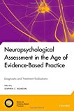 Book Neuropsychological Assessment in the Age of Evidence-Based Practice: Diagnostic and Treatment Evaluations (National Academy of Neuropsychology: Series on Evidence-Based Practices) free