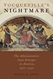 Book Tocqueville's Nightmare: The Administrative State Emerges in America, 1900-1940 free