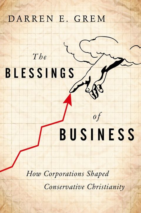 Book The Blessings of Business: How Corporations Shaped Conservative Christianity free