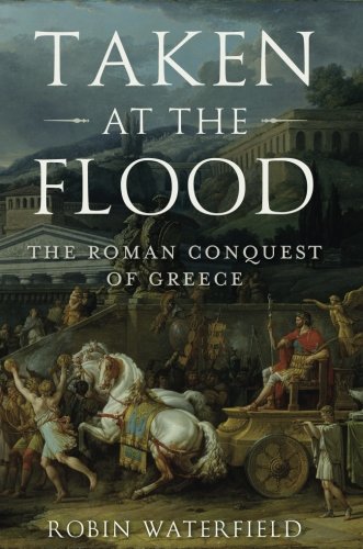 Book Taken at the Flood: The Roman Conquest of Greece (Ancient Warfare and Civilization) free
