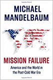 Book Mission Failure: America and the World in the Post-Cold War Era free