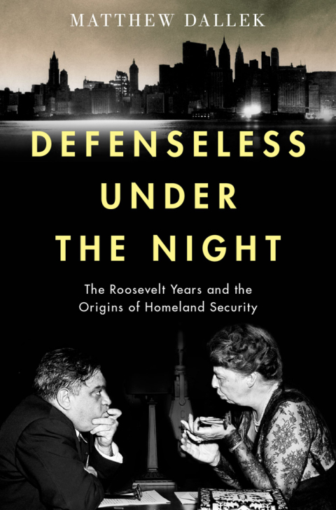 Book Defenseless Under the Night: The Roosevelt Years and the Origins of Homeland Security free