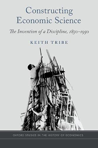 Book Constructing Economic Science: The Invention of a Discipline 1850-1950 (OXF STUDIES HISTORY ECONOMICS SERIES) free
