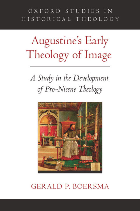 Book Augustine's Early Theology of Image: A Study in the Development of Pro-Nicene Theology (Oxford Studies in Historical Theology) free