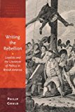Book Writing the Rebellion: Loyalists and the Literature of Politics in British America (Oxford Studies in American Literary History) free