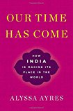 Book Our Time Has Come: How India is Making Its Place in the World free