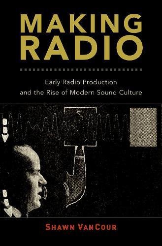 Book Making Radio: Early Radio Production and the Rise of Modern Sound Culture free