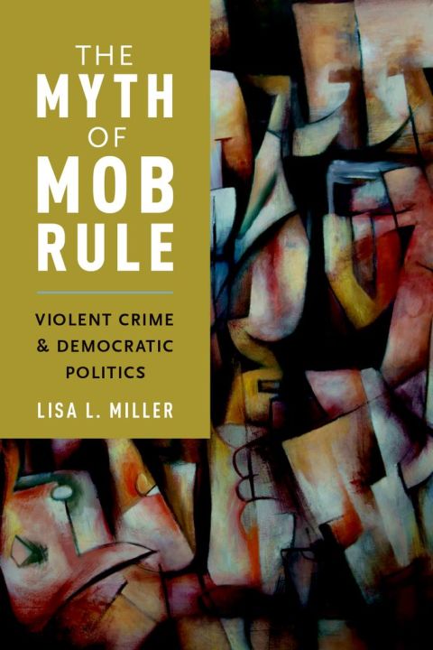 Book The Myth of Mob Rule: Violent Crime and Democratic Politics free