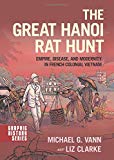 Book The Great Hanoi Rat Hunt: Empire, Disease, and Modernity in French Colonial Vietnam (Graphic History Series) free