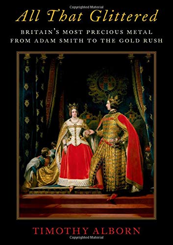 Book All That Glittered: Britain's Most Precious Metal from Adam Smith to the Gold Rush free
