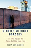 Book Stories Without Borders: The Berlin Wall and the Making of a Global Iconic Event free