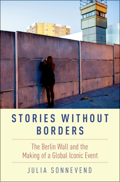 Book Stories Without Borders: The Berlin Wall and the Making of a Global Iconic Event free