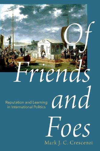 Book Of Friends and Foes: Reputation and Learning in International Politics free