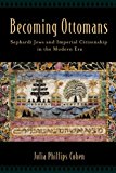 Book Becoming Ottomans: Sephardi Jews and Imperial Citizenship in the Modern Era free