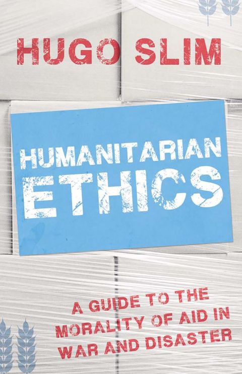 Book Humanitarian Ethics: A Guide to the Morality of Aid in War and Disaster free