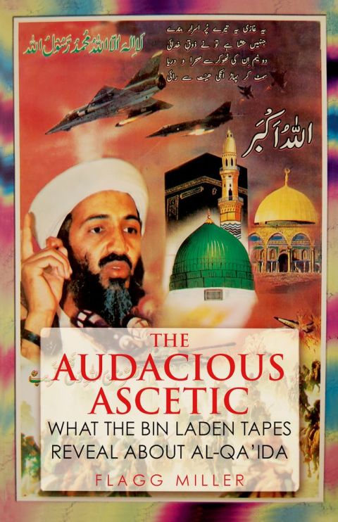 Book The Audacious Ascetic: What the Bin Laden Tapes Reveal About Al-Qa'ida free