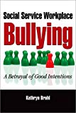 Book Social Service Workplace Bullying: A Betrayal of Good Intentions free