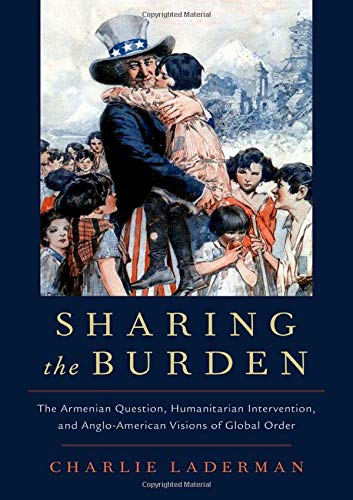 Book Sharing the Burden: The Armenian Question, Humanitarian Intervention, and Anglo-American Visions of Global Order (Oxford Studies in International History) free