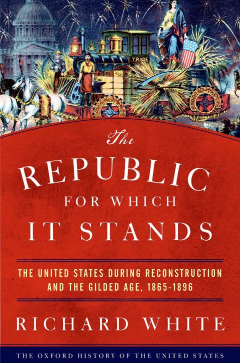 Book The Republic for Which It Stands: The United States during Reconstruction and the Gilded Age, 1865-1896 (Oxford History of the United States) free