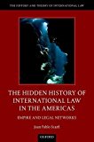 Book The Hidden History of International Law in the Americas: Empire and Legal Networks (History and Theory of International Law) free