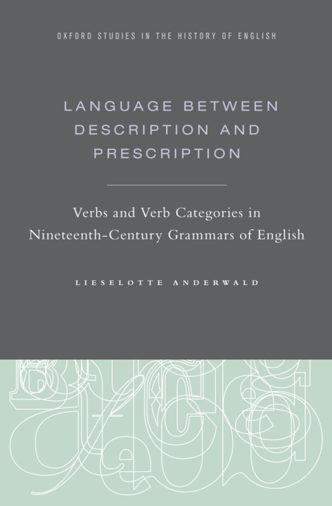 Book Language Between Description and Prescription: Verbs and Verb Categories in Nineteenth-Century Grammars of English (Oxford Studies in the History of English) free