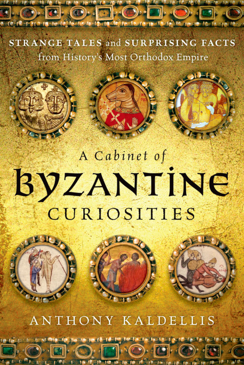 Book A Cabinet of Byzantine Curiosities: Strange Tales and Surprising Facts from History's Most Orthodox Empire free