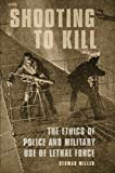 Book Shooting to Kill: The Ethics of Police and Military Use of Lethal Force free