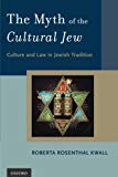 Book The Myth of the Cultural Jew: Culture and Law in Jewish Tradition free