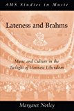 Book Lateness And Brahms: Music And Culture In The Twilight Of Viennese Liberalism (ams Studies In Music) free