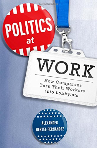 Book Politics at Work: How Companies Turn Their Workers into Lobbyists (Studies in Postwar American Political Development) free