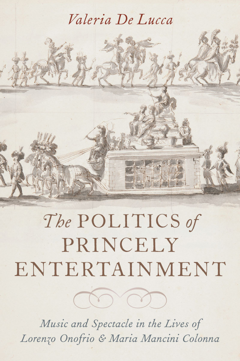 Book The Politics of Princely Entertainment: Music and Spectacle in the Lives of Lorenzo Onofrio and Maria Mancini Colonna free