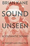 Book Sound Unseen: Acousmatic Sound in Theory and Practice free