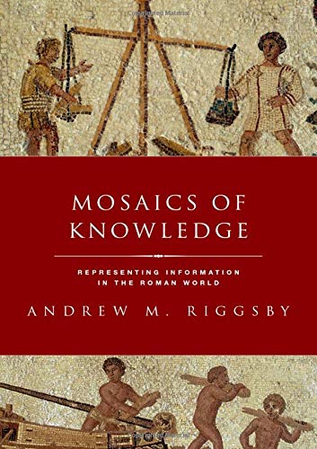 Book Mosaics of Knowledge: Representing Information in the Roman World (Classical Culture and Society) free